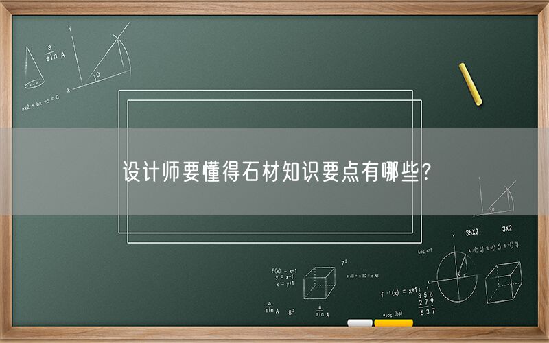 設(shè)計(jì)師要懂得石材知識(shí)要點(diǎn)有哪些？