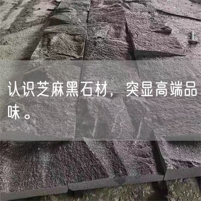 認識芝麻黑石材，突顯高端品味。