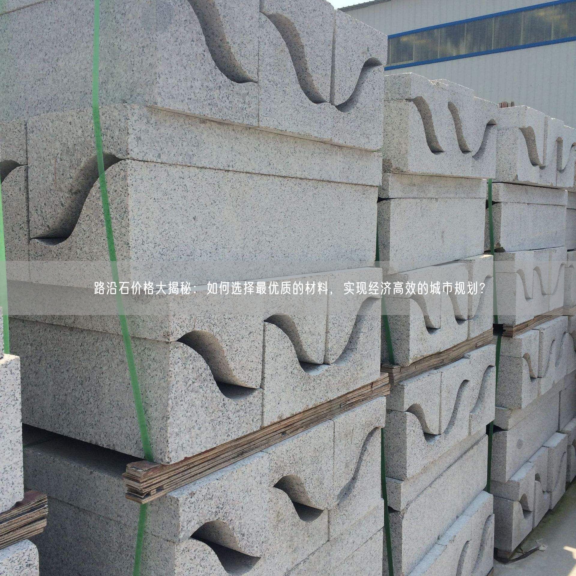 路沿石價格大揭秘：如何選擇最優質的材料，實現經濟高效的城市規劃？