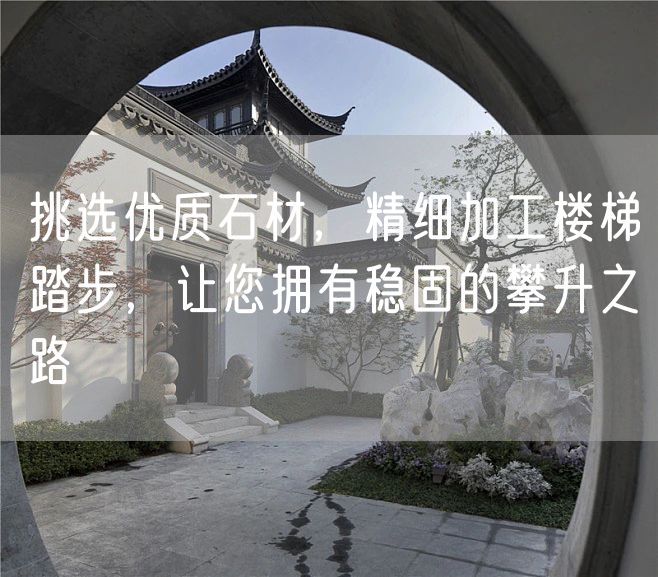 挑選優質石材，精細加工樓梯踏步，讓您擁有穩固的攀升之路